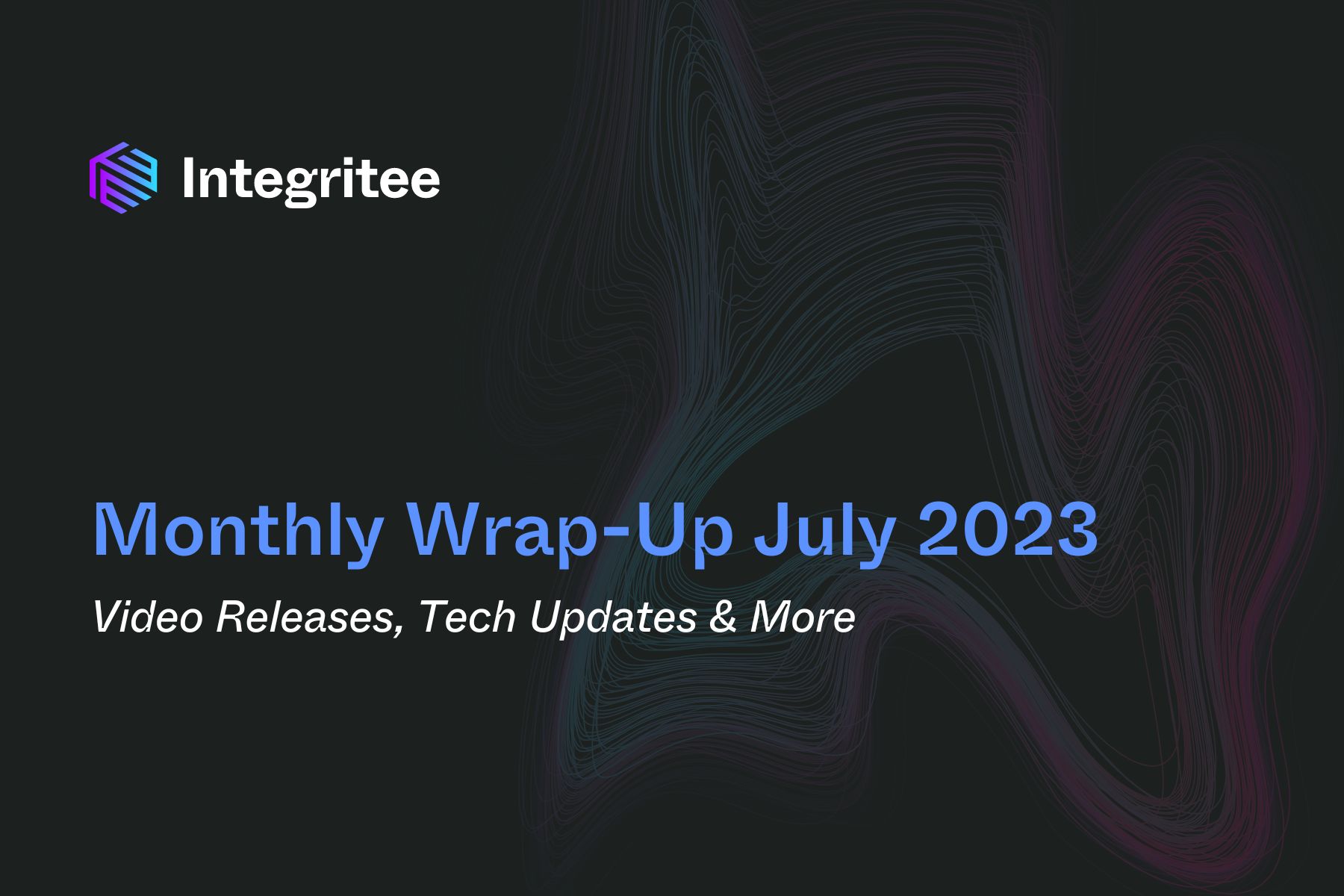 Monthly Wrap-Up July 2023: Video Releases, Tech Updates & More