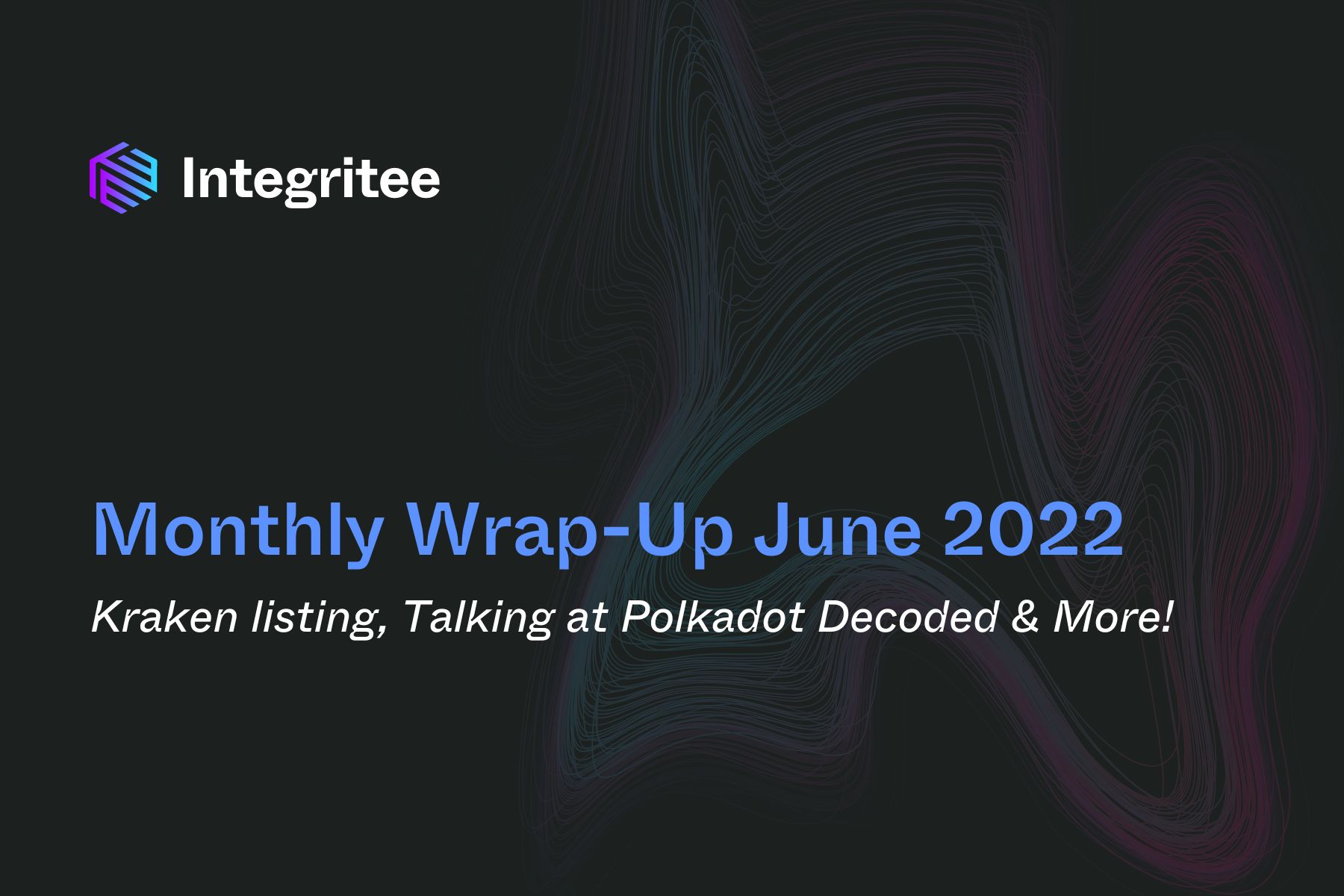 Monthly Wrap-Up June 2022: Kraken listing, Talking at Polkadot Decoded & More!