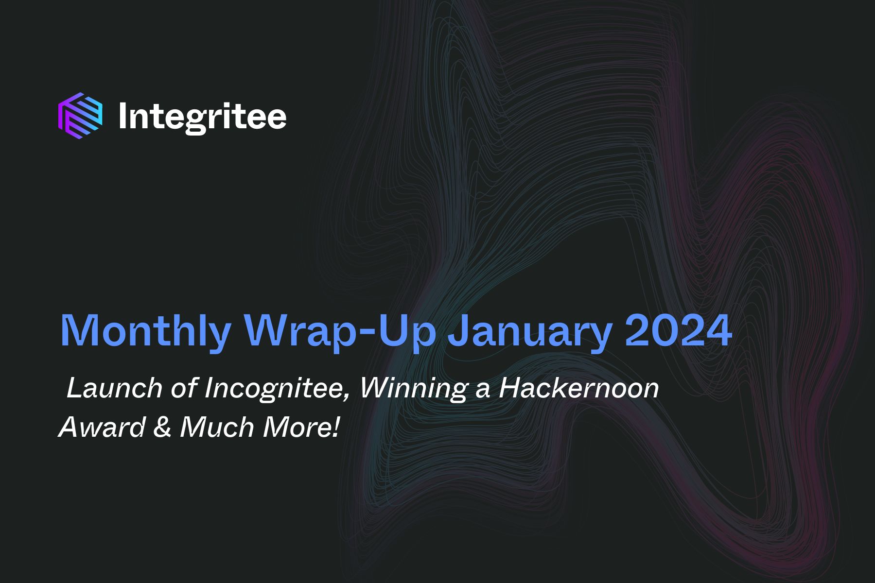 Monthly Wrap-Up January 2024: Launching the Incognitee Testnet, Winning a Hackernoon Award & Much More!