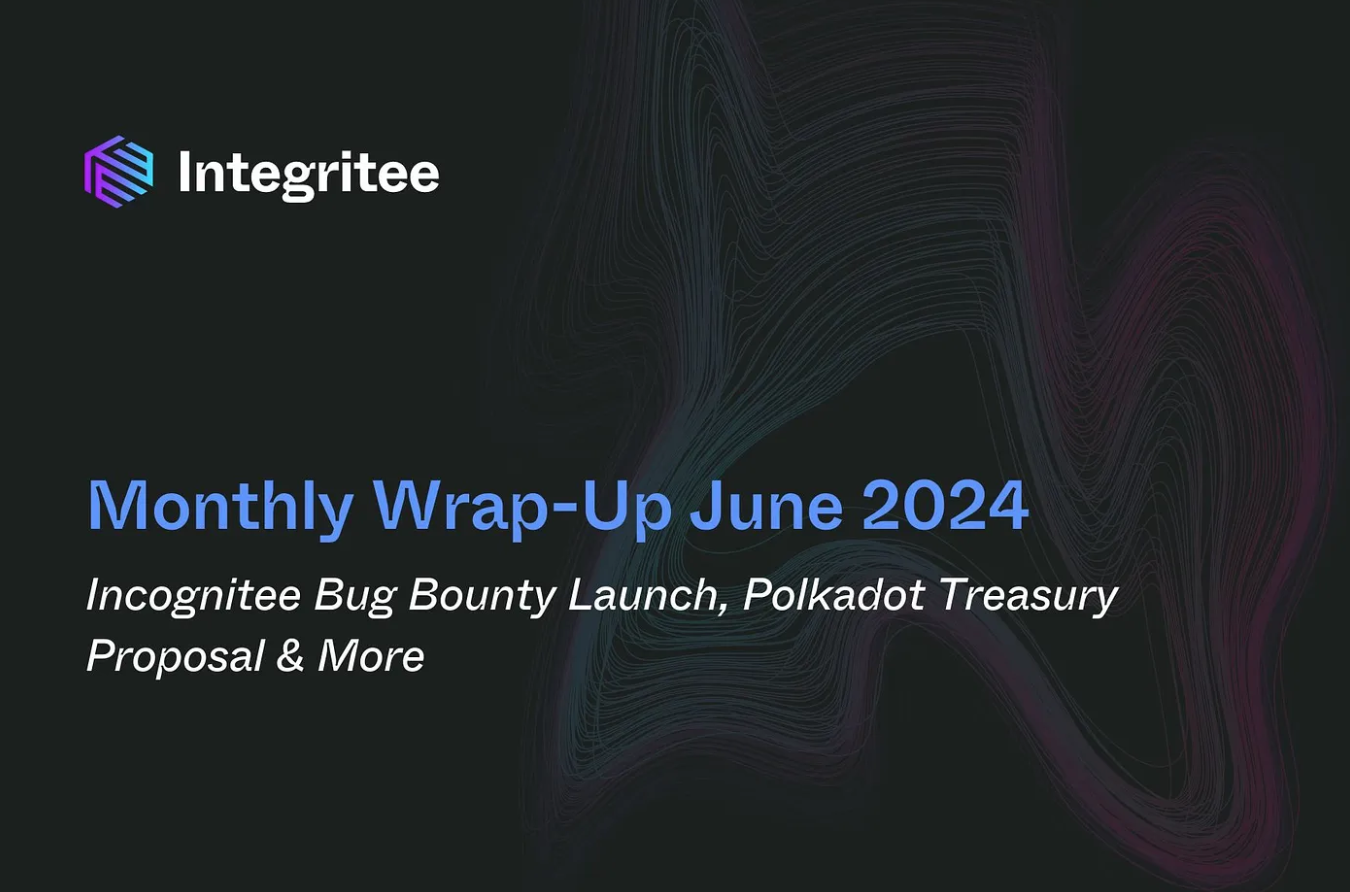 Monthly Wrap-Up June 2024: Incognitee Bug Bounty Launch, Polkadot Treasury Proposal & More