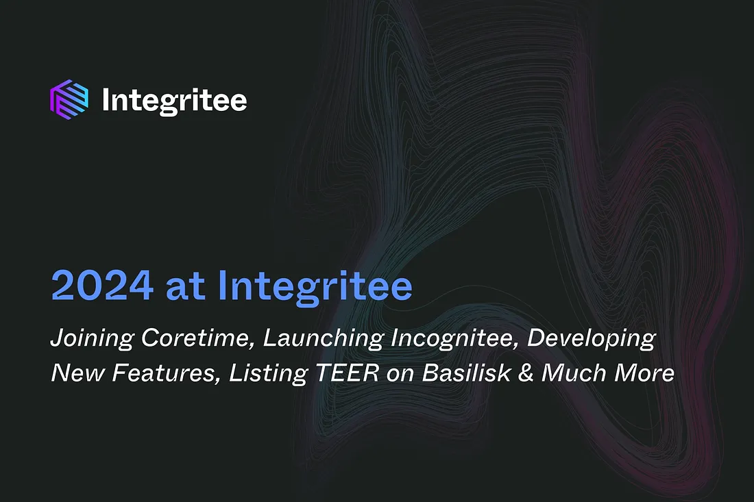 2024 at Integritee: Joining Coretime, Launching Incognitee, Developing New Features, Listing TEER on Basilisk & Much More