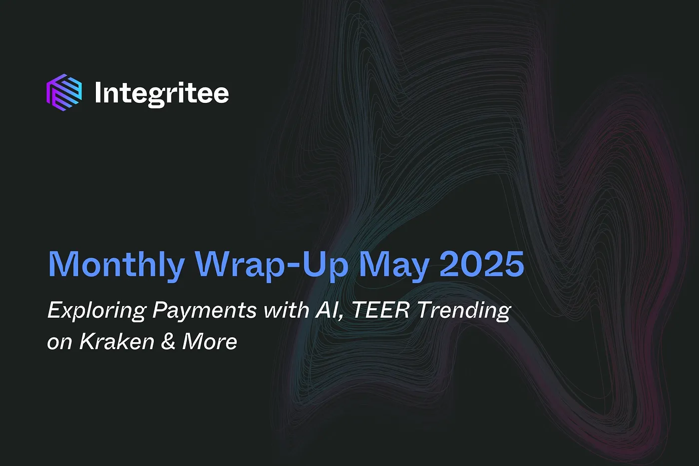 Monthly Wrap-Up May 2025: Exploring Payments with AI, TEER Trending on Kraken & More