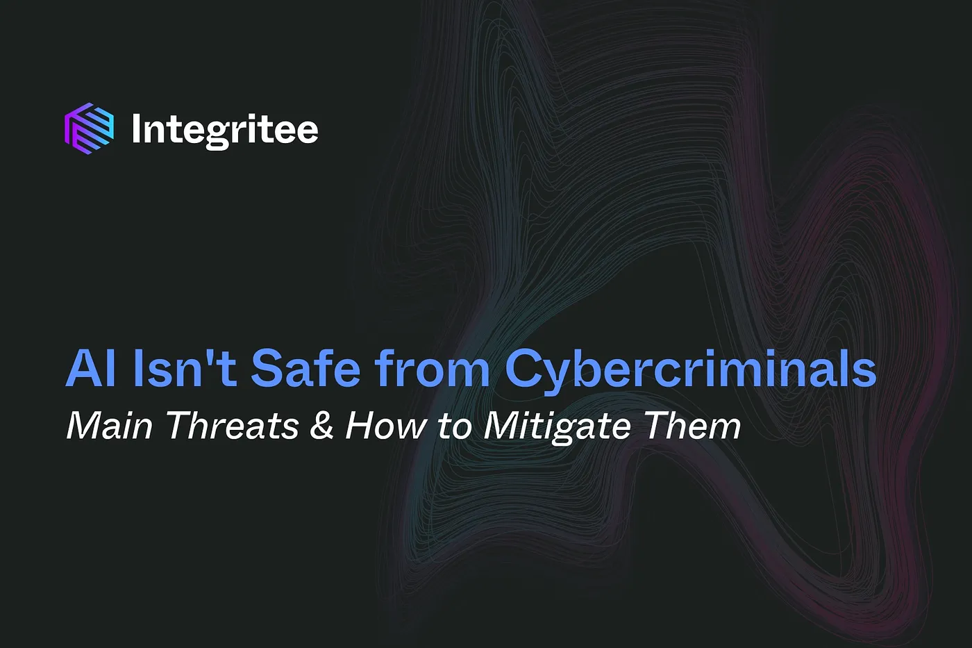 AI Isn’t Safe from Cybercriminals: Main Threats & How to Mitigate Them